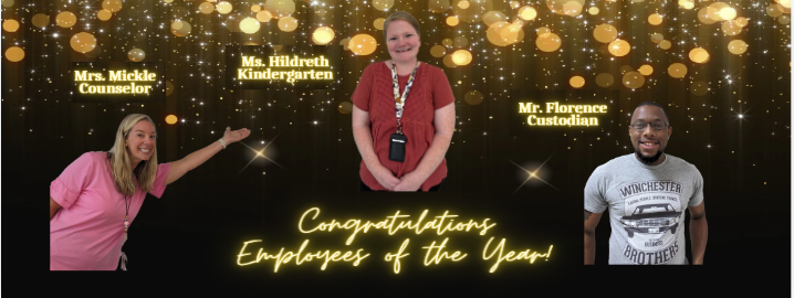 Congratulations Employees of the Year Mrs. Mickle counselor, Ms. Hildreth Kindergarten, and Mr. Florence Custodian